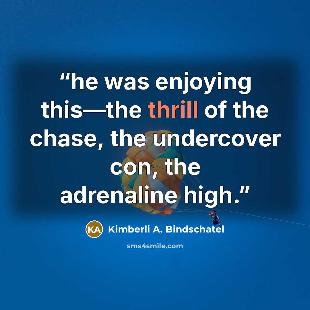 “he was enjoying this—the thrill of the chase, the undercover con, the adrenaline high.” quote by Kimberli A. Bindschatel