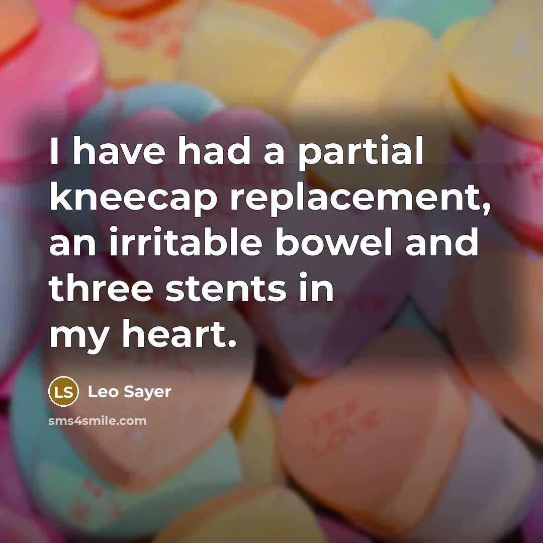“I have had a partial kneecap replacement, an irritable bowel and three stents in my heart.” quote by Leo Sayer