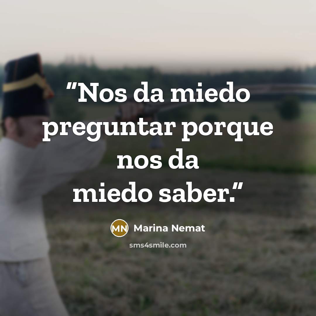 “Nos da miedo preguntar porque nos da miedo saber.” quote by Marina Nemat