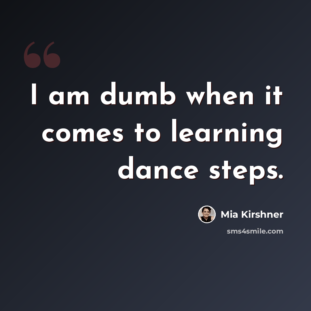 “I am dumb when it comes to learning dance steps.” quote by Mia Kirshner