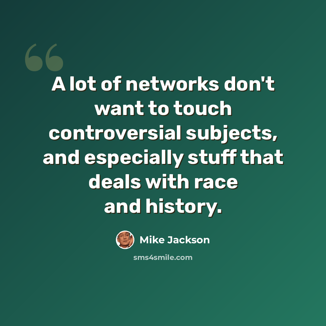 “A lot of networks don't want to touch controversial subjects, and especially stuff that deals with race and history.” quote by Mike Jackson