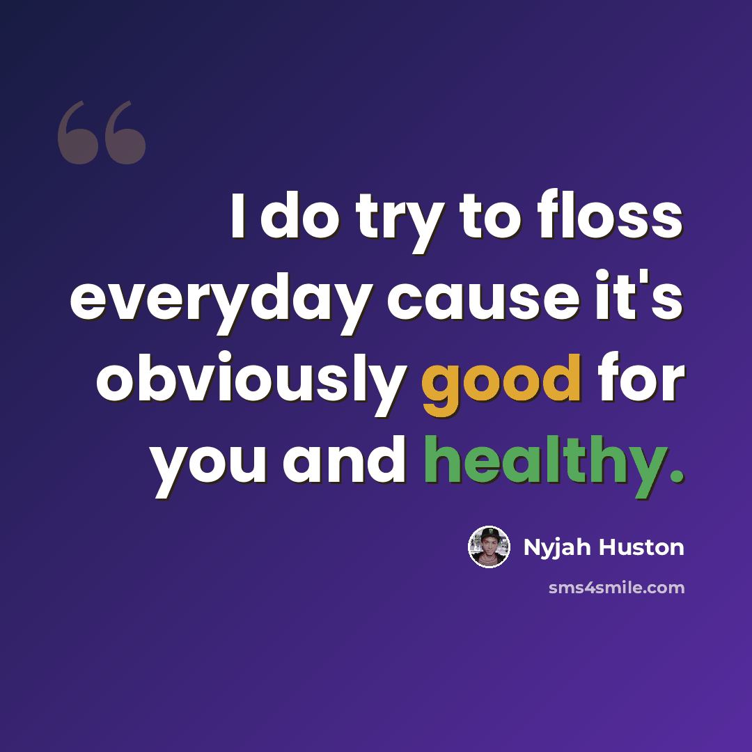 “I do try to floss everyday cause it's obviously good for you and healthy.” quote by Nyjah Huston