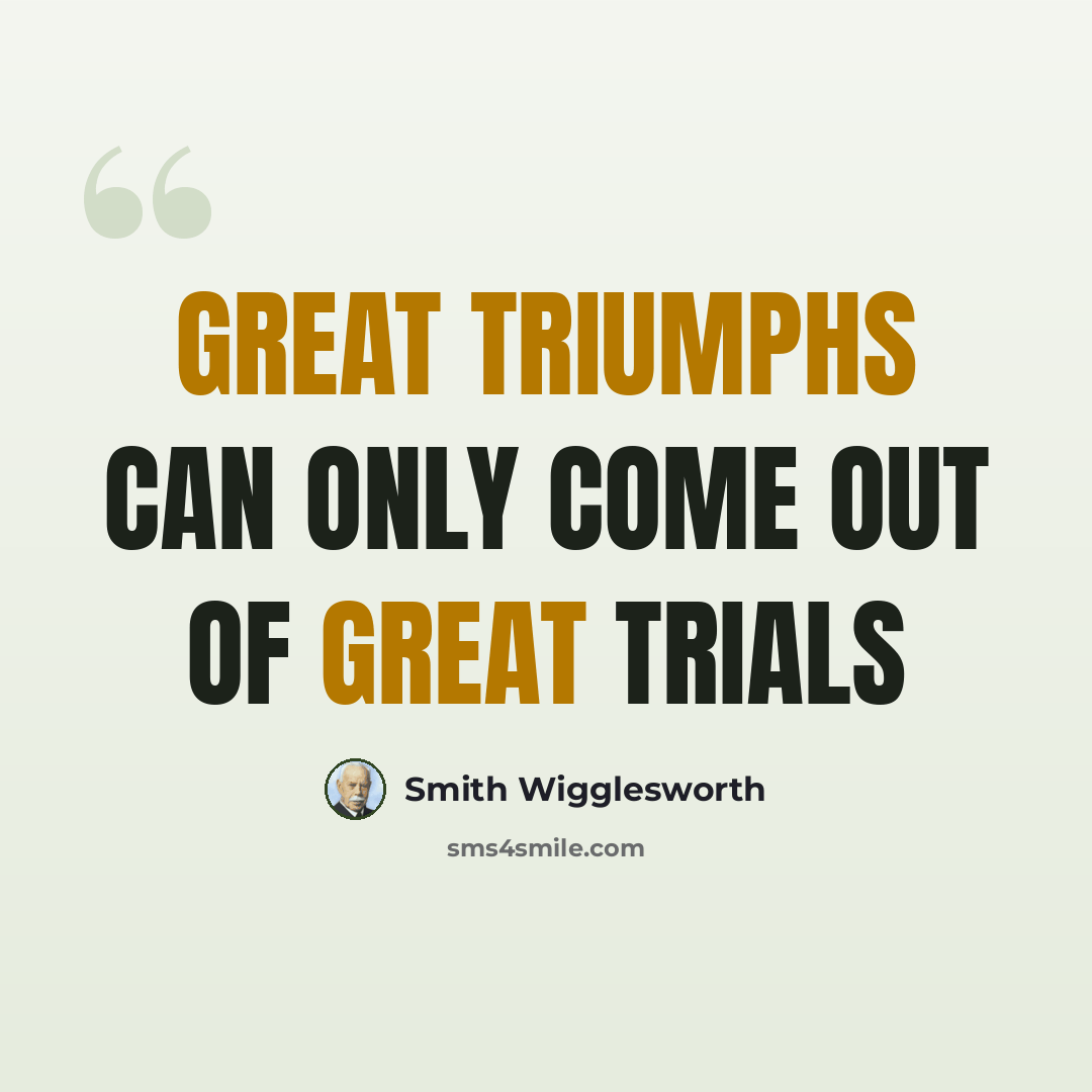 “Great triumphs can only come out of great trials” quote by Smith Wigglesworth