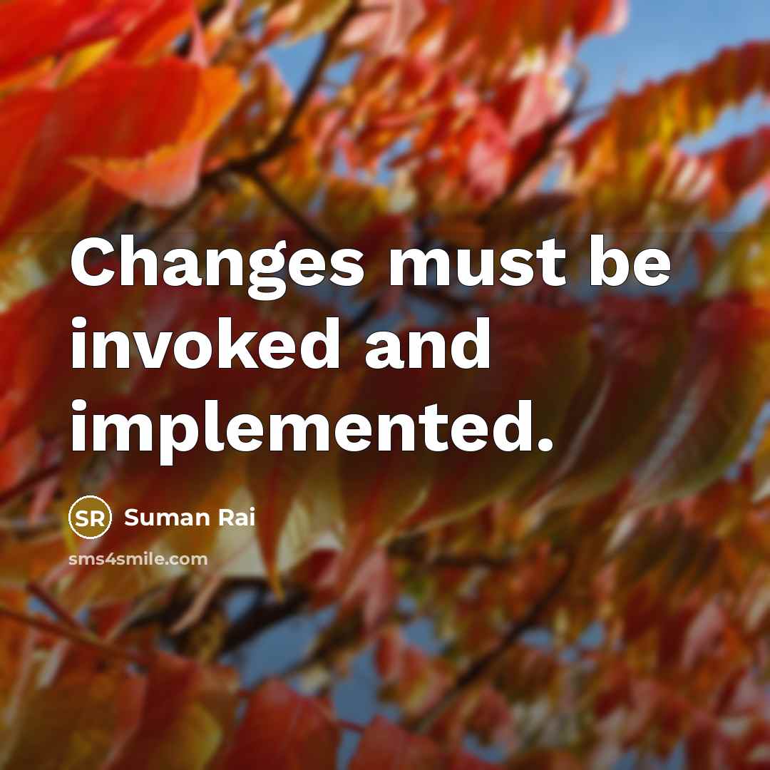 “Changes must be invoked and implemented.” quote by Suman Rai