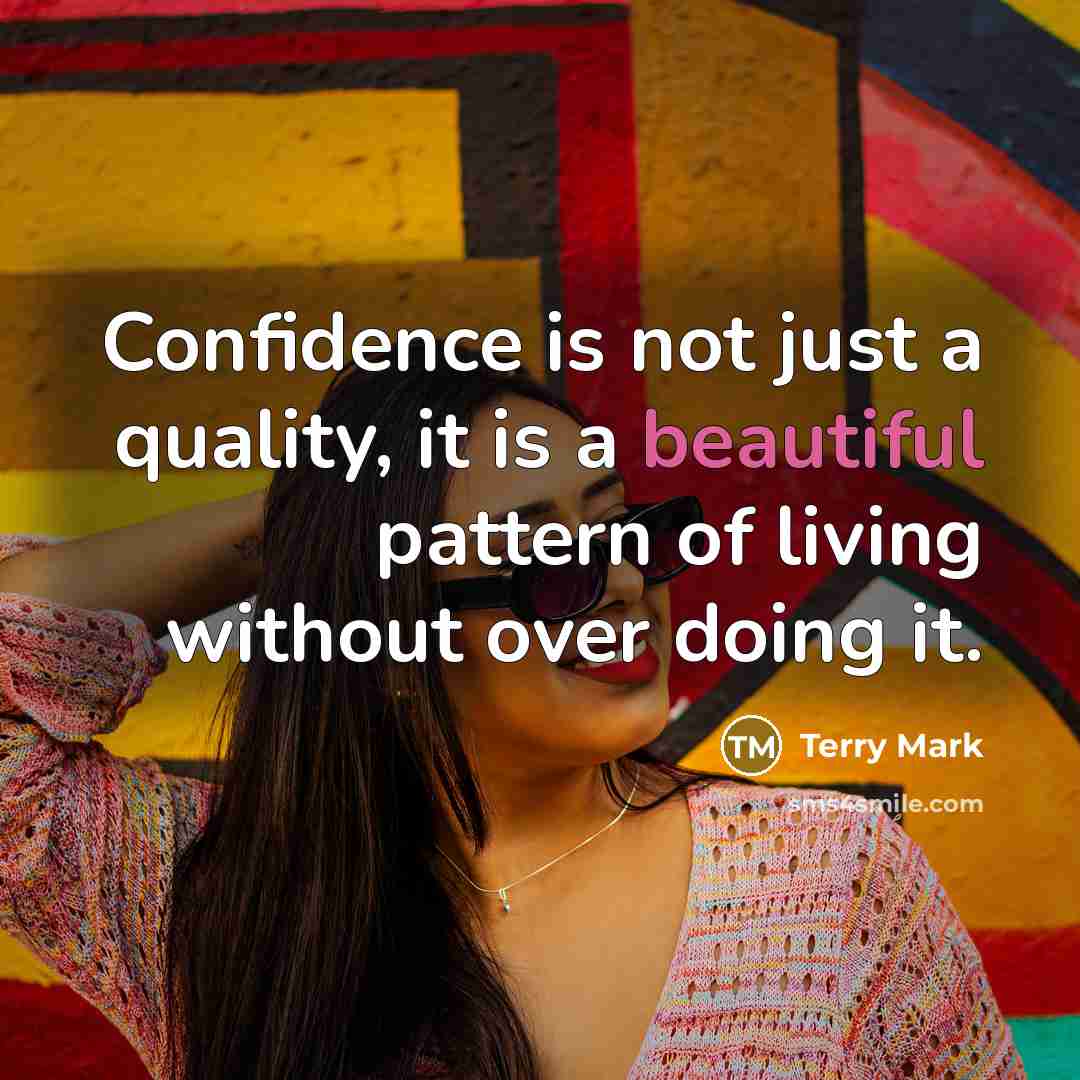 “Confidence is not just a quality, it is a beautiful pattern of living without over doing it.” quote by Terry Mark