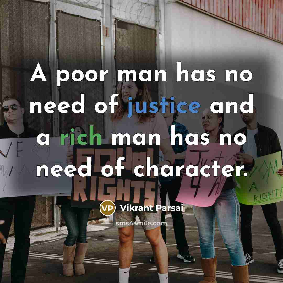 “A poor man has no need of justice and a rich man has no need of character.” quote by Vikrant Parsai