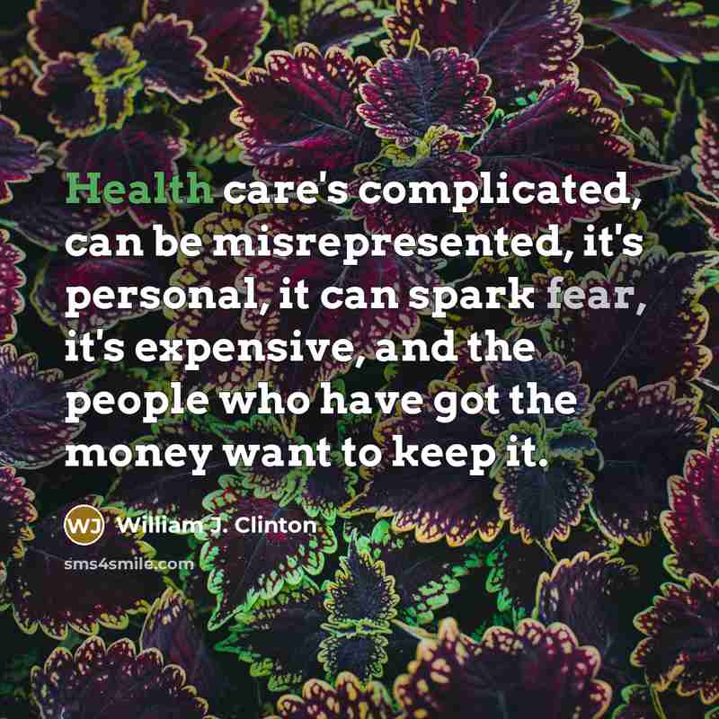 “Health care's complicated, can be misrepresented, it's personal, it can spark fear, it's expensive, and the people who have got the money want to keep it.” quote by William J. Clinton