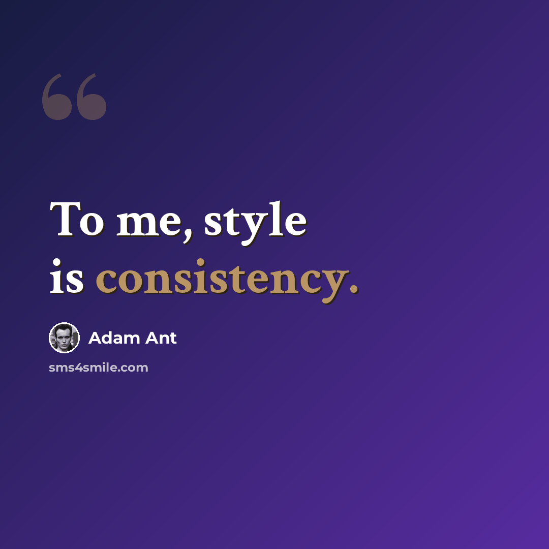 “To me, style is consistency.” quote by Adam Ant