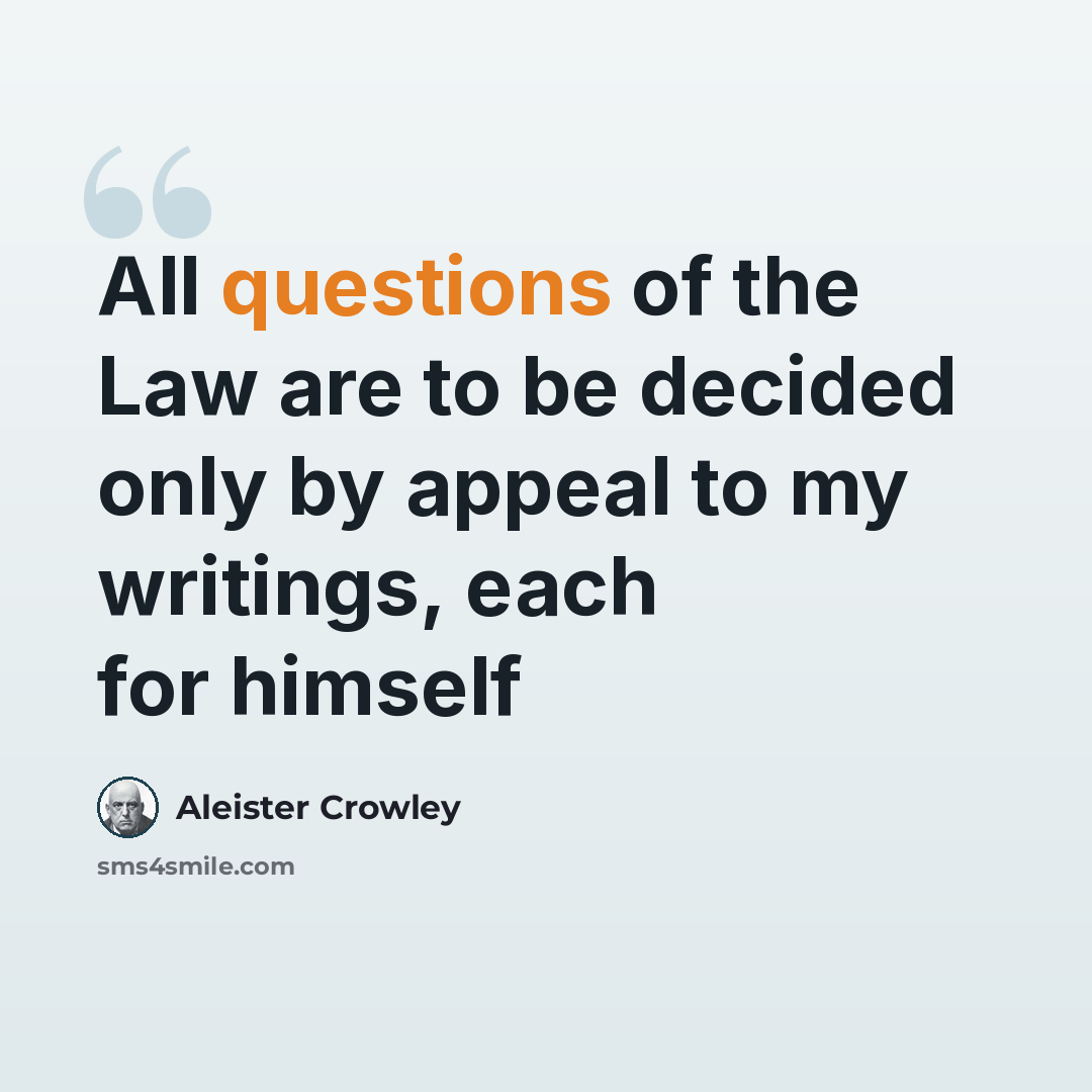“All questions of the Law are to be decided only by appeal to my writings, each for himself” quote by Aleister Crowley
