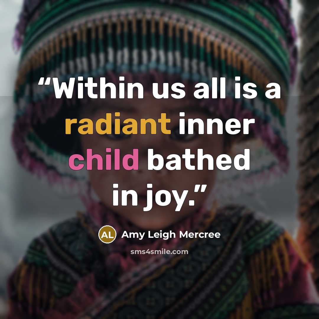 “Within us all is a radiant inner child bathed in joy.” quote by Amy Leigh Mercree