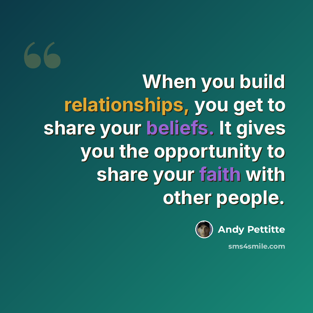 “When you build relationships, you get to share your beliefs. It gives you the opportunity to share your faith with other people.” quote by Andy Pettitte