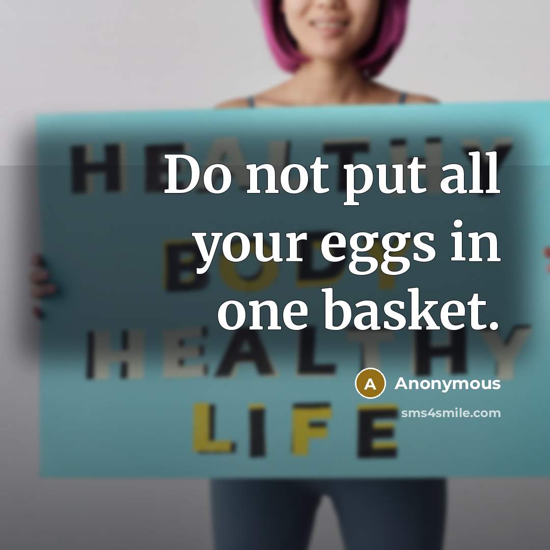 “Do not put all your eggs in one basket.” quote by Anonymous