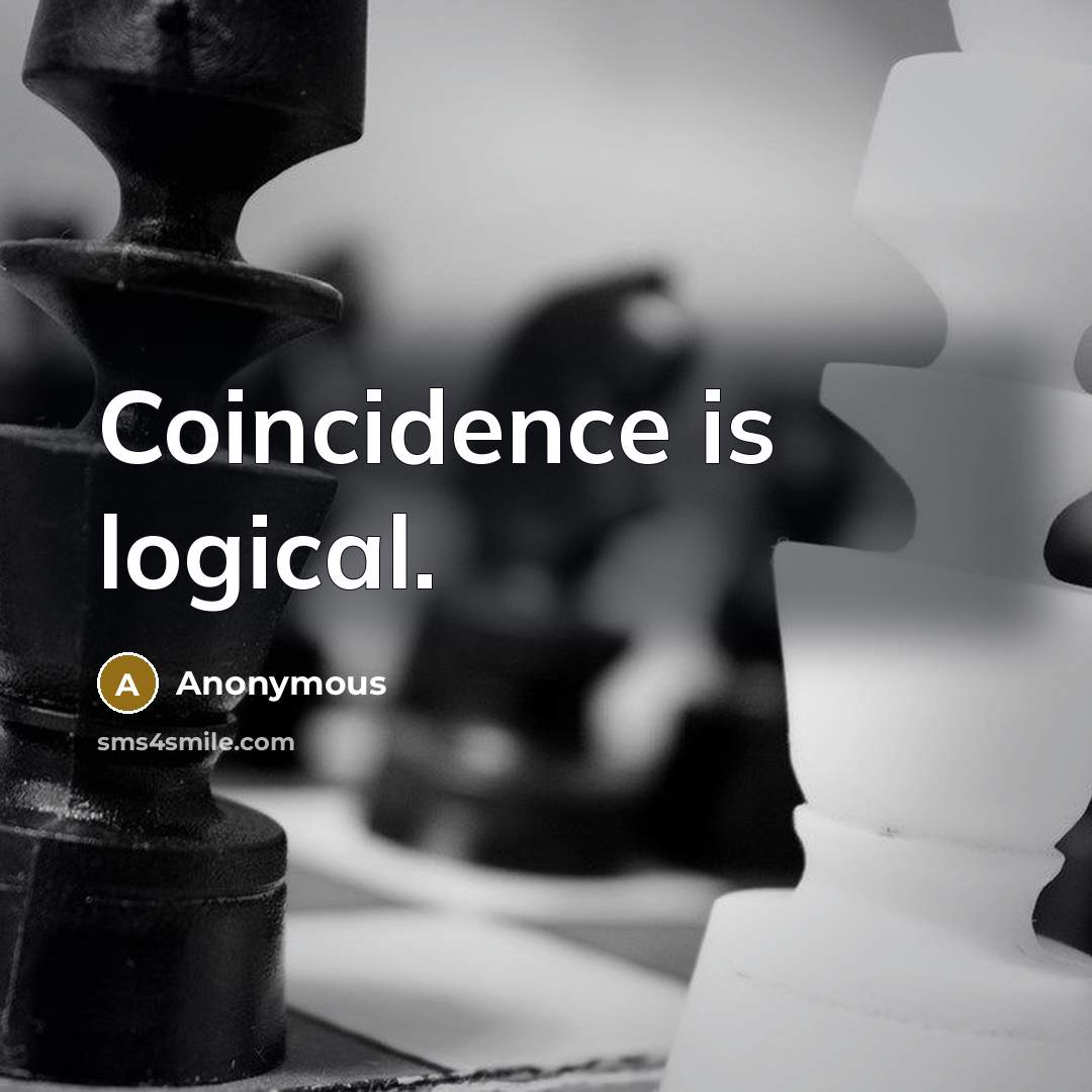 “Coincidence is logical.” quote by Anonymous