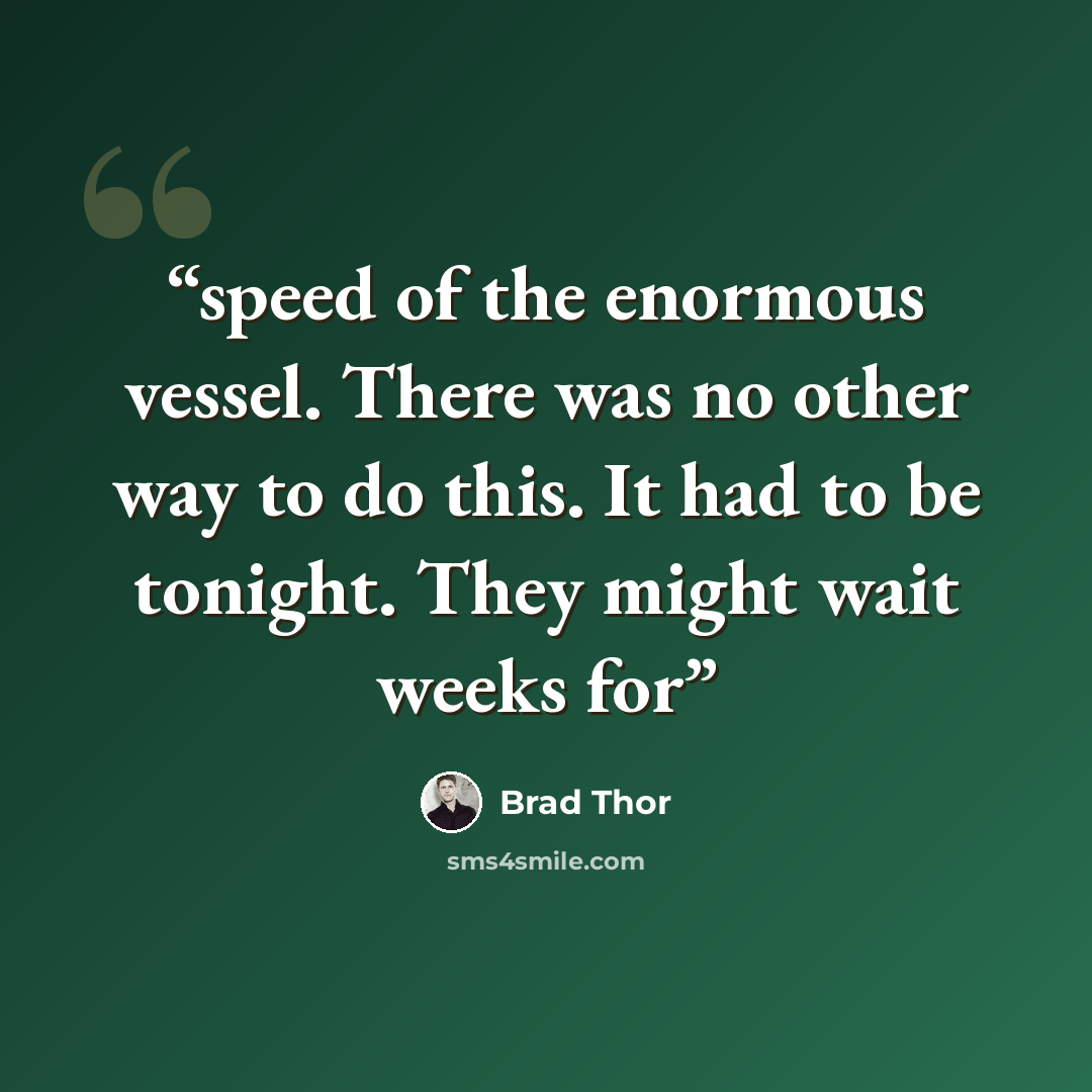 “speed of the enormous vessel. There was no other way to do this. It had to be tonight. They might wait weeks for” quote by Brad Thor