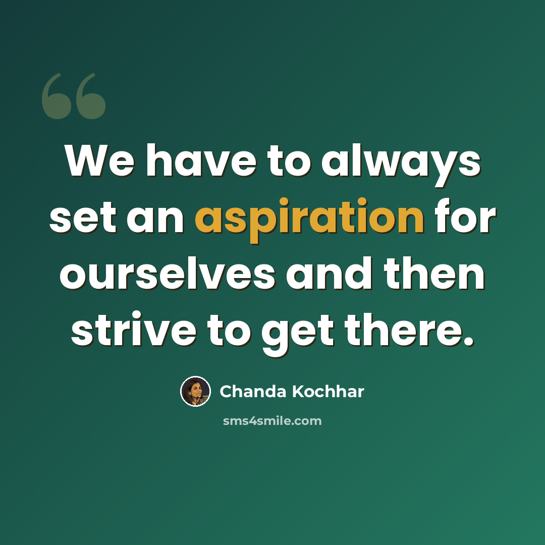 “We have to always set an aspiration for ourselves and then strive to get there.” quote by Chanda Kochhar