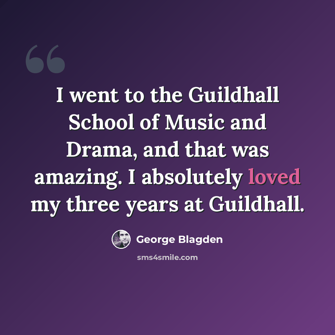 “I went to the Guildhall School of Music and Drama, and that was amazing. I absolutely loved my three years at Guildhall.” quote by George Blagden
