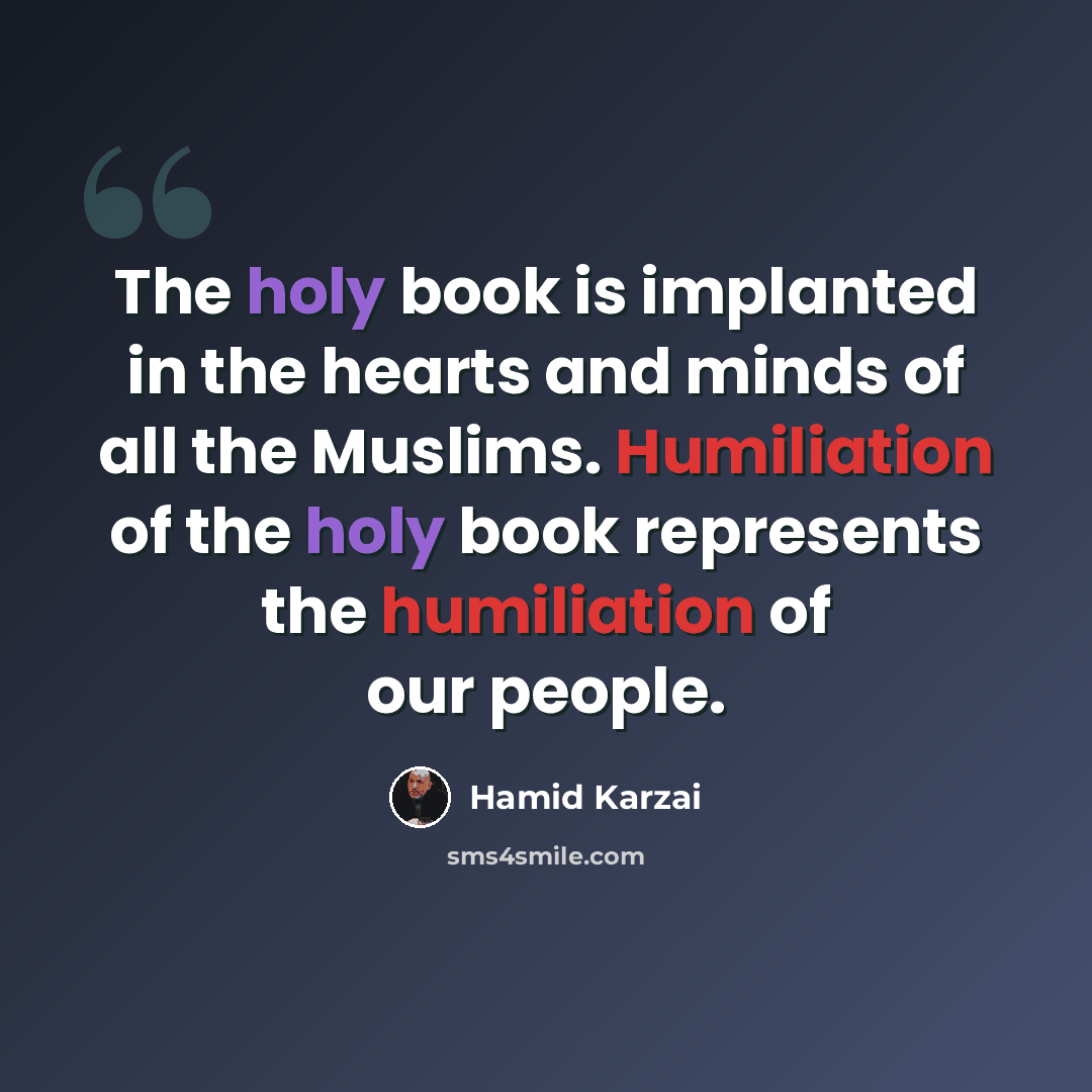 “The holy book is implanted in the hearts and minds of all the Muslims. Humiliation of the holy book represents the humiliation of our people.” quote by Hamid Karzai