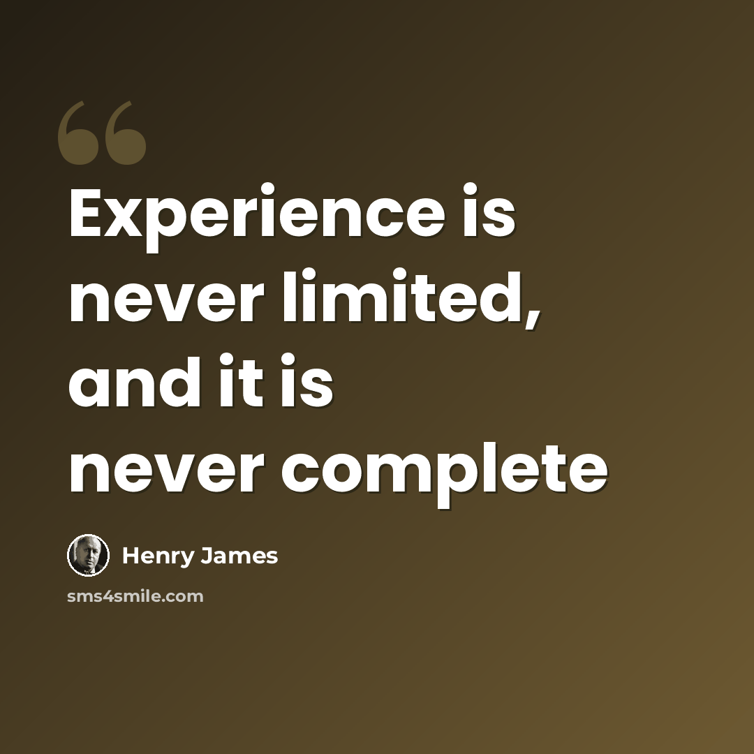 “Experience is never limited, and it is never complete” quote by Henry James