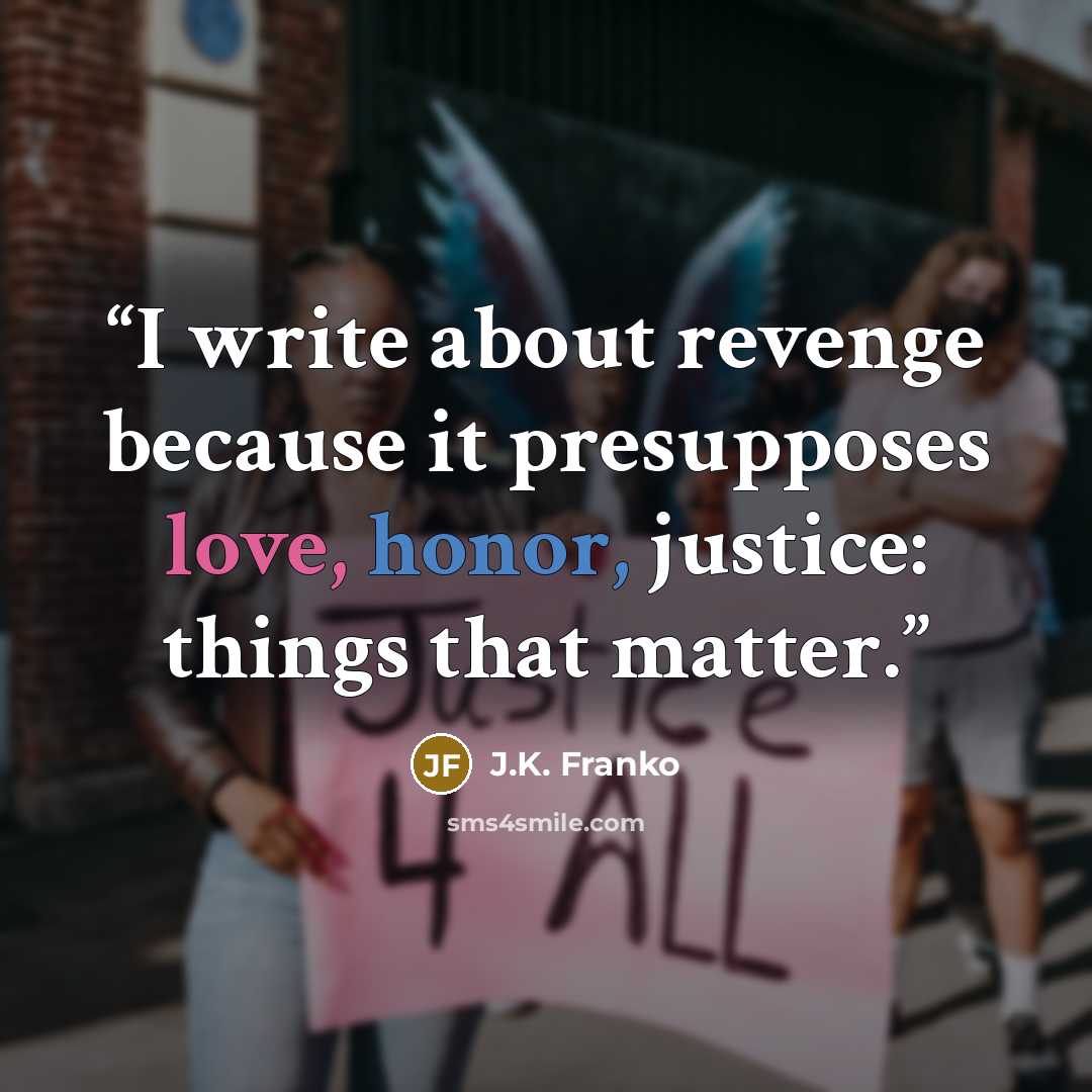 “I write about revenge because it presupposes love, honor, justice: things that matter.” quote by J.K. Franko