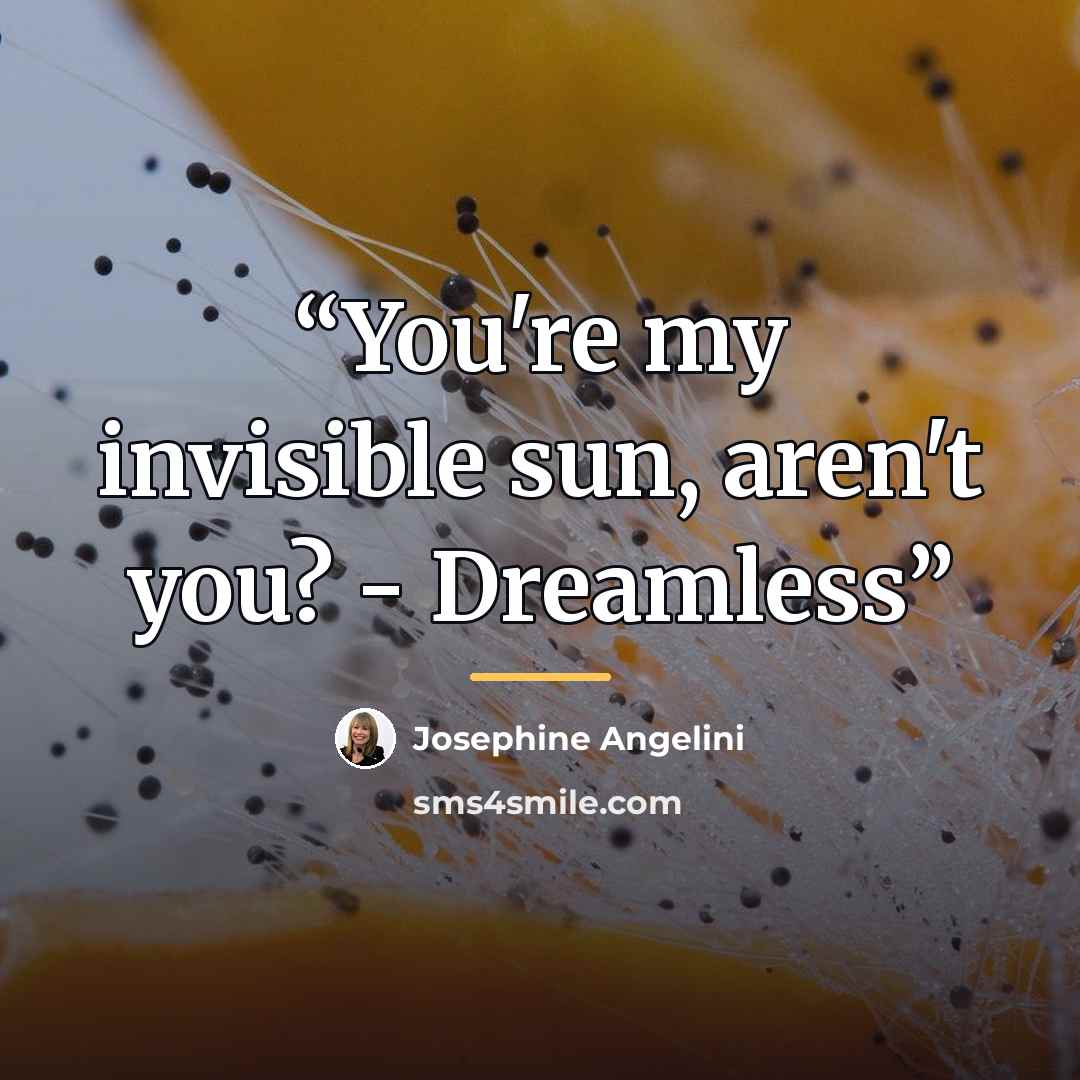 “You're my invisible sun, aren't you? - Dreamless” quote by Josephine Angelini