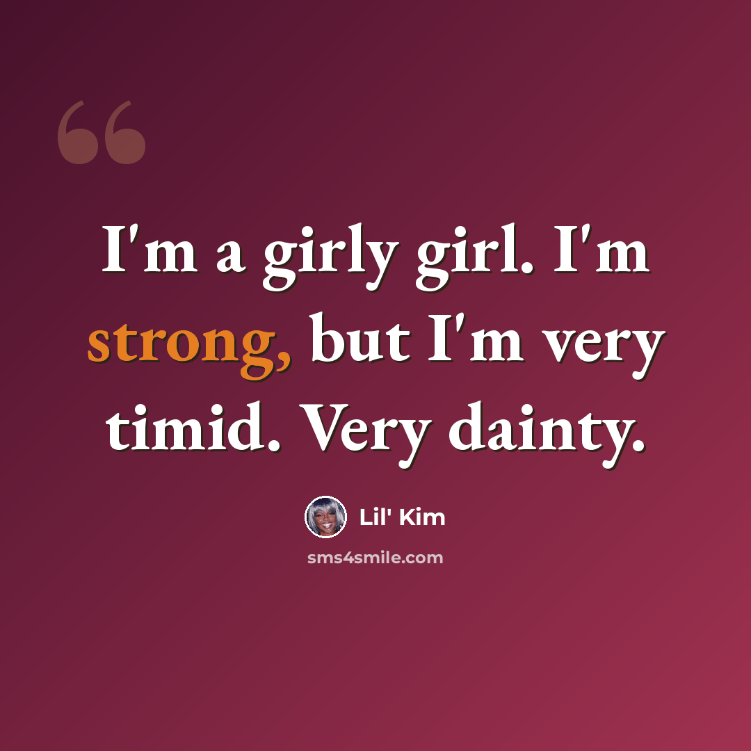 “I'm a girly girl. I'm strong, but I'm very timid. Very dainty.” quote by Lil' Kim