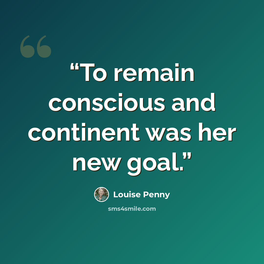 “To remain conscious and continent was her new goal.” quote by Louise Penny