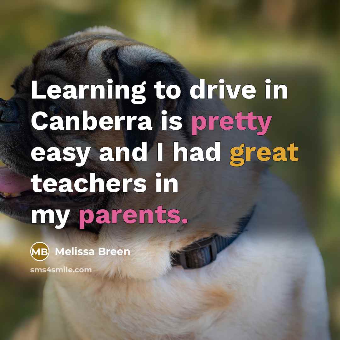 “Learning to drive in Canberra is pretty easy and I had great teachers in my parents.” quote by Melissa Breen