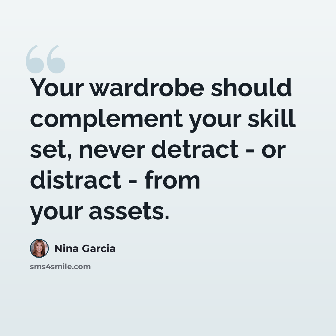 “Your wardrobe should complement your skill set, never detract - or distract - from your assets.” quote by Nina Garcia