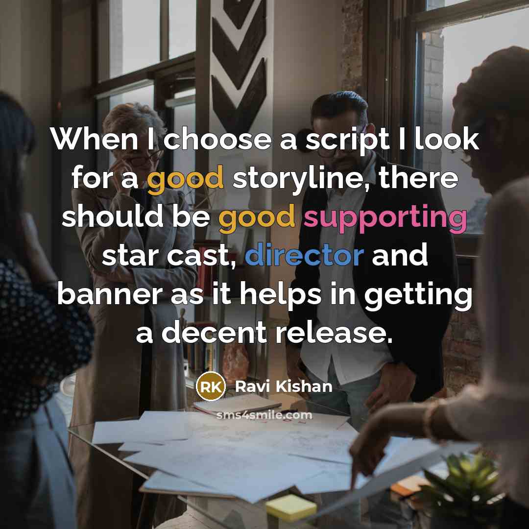 “When I choose a script I look for a good storyline, there should be good supporting star cast, director and banner as it helps in getting a decent release.” quote by Ravi Kishan