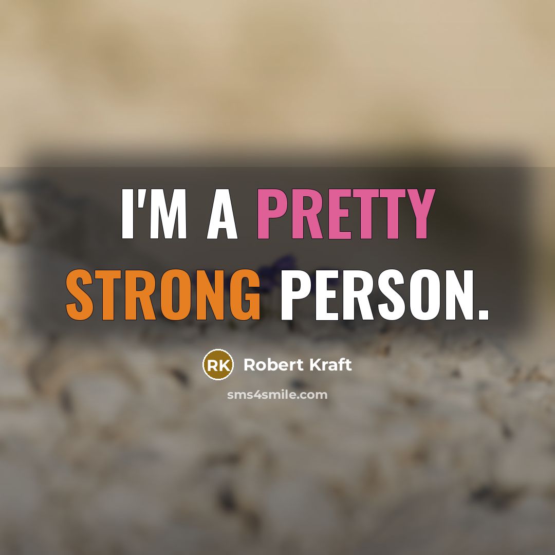 “I'm a pretty strong person.” quote by Robert Kraft