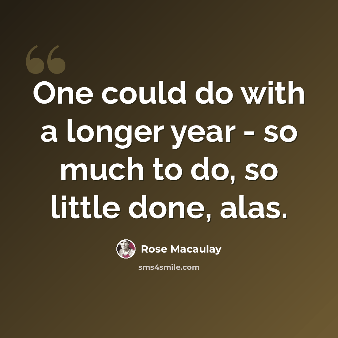 “One could do with a longer year - so much to do, so little done, alas.” quote by Rose Macaulay