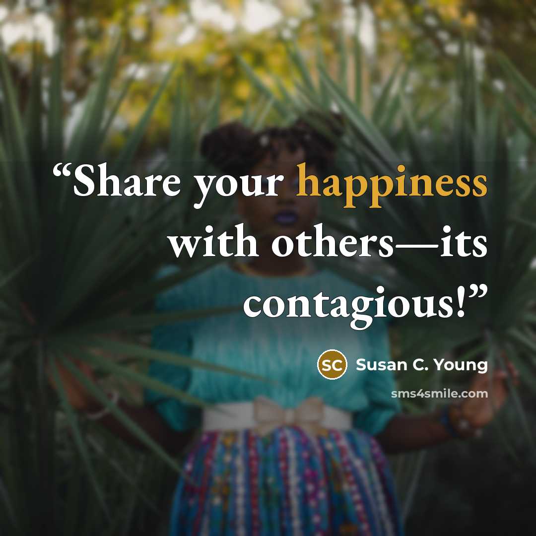 “Share your happiness with others—its contagious!” quote by Susan C. Young