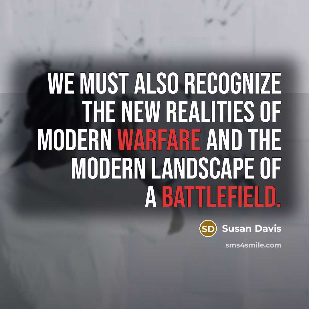 “We must also recognize the new realities of modern warfare and the modern landscape of a battlefield.” quote by Susan Davis