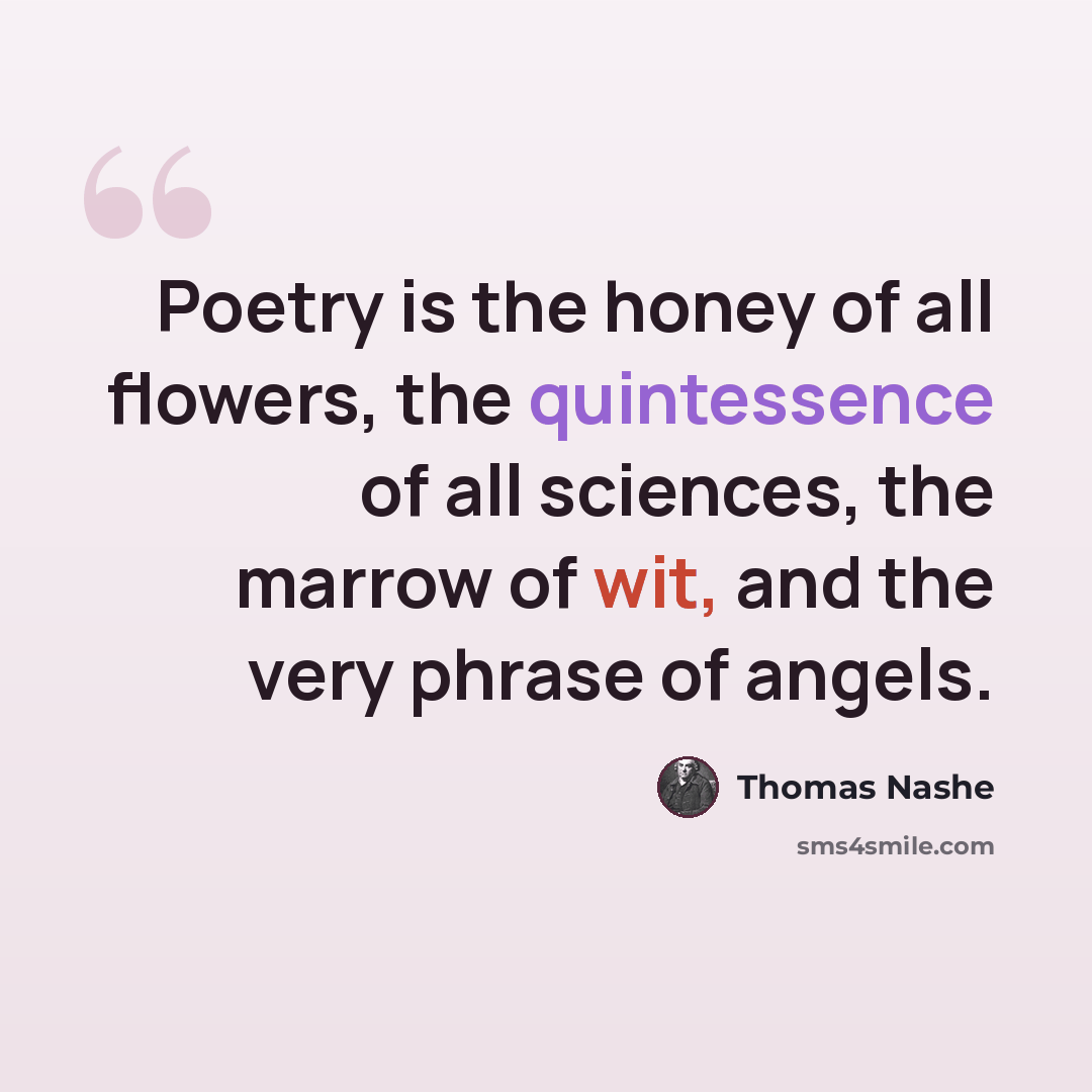 “Poetry is the honey of all flowers, the quintessence of all sciences, the marrow of wit, and the very phrase of angels.” quote by Thomas Nashe