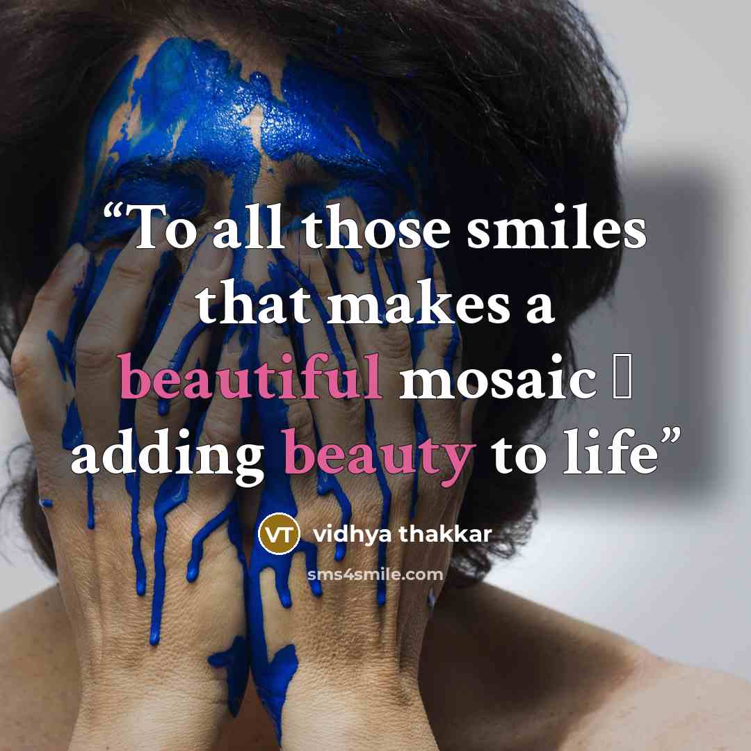 “To all those smiles that makes a beautiful mosaic ❤️ adding beauty to life” quote by vidhya thakkar
