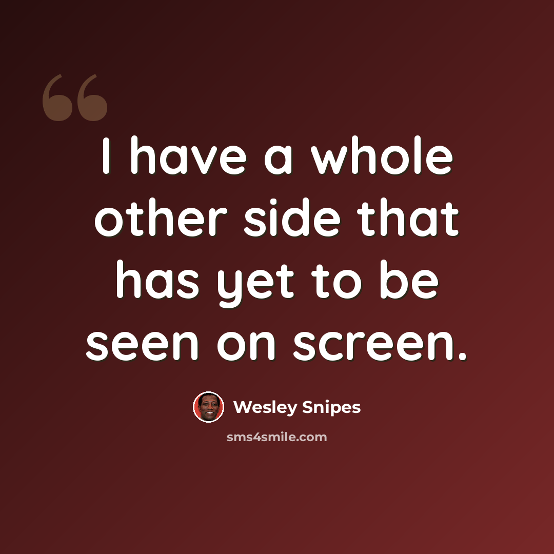 “I have a whole other side that has yet to be seen on screen.” quote by Wesley Snipes