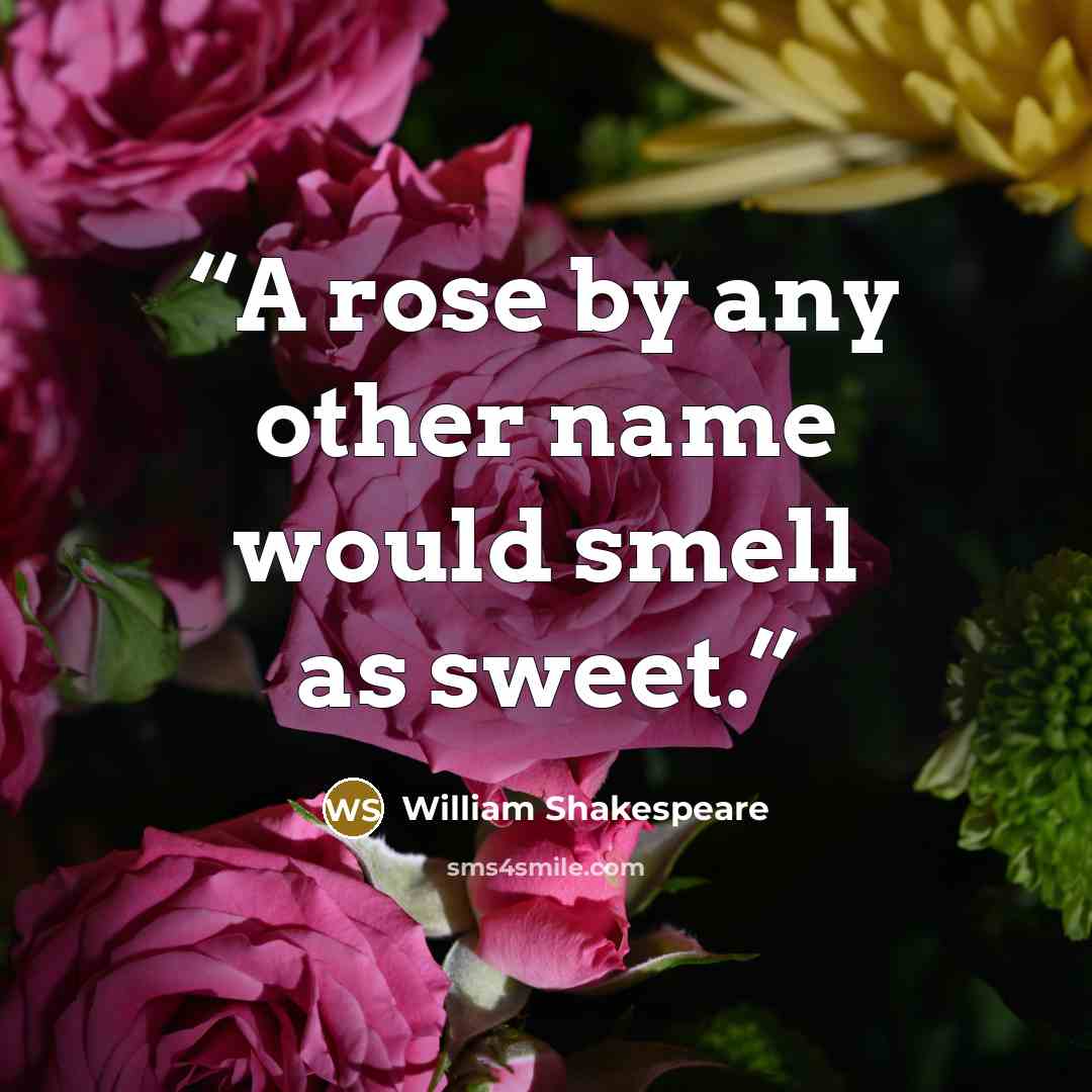 “A rose by any other name would smell as sweet.” quote by William Shakespeare