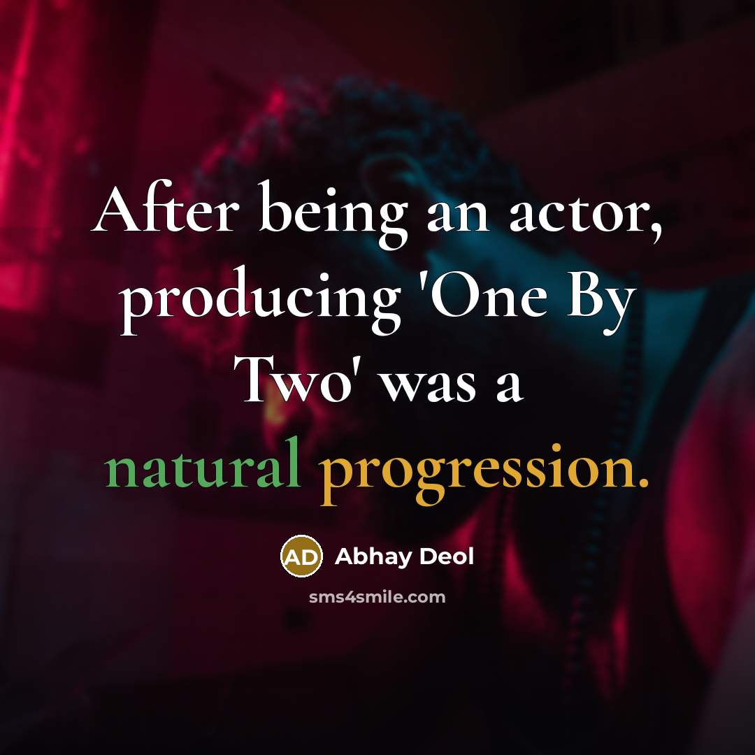 “After being an actor, producing 'One By Two' was a natural progression.” quote by Abhay Deol
