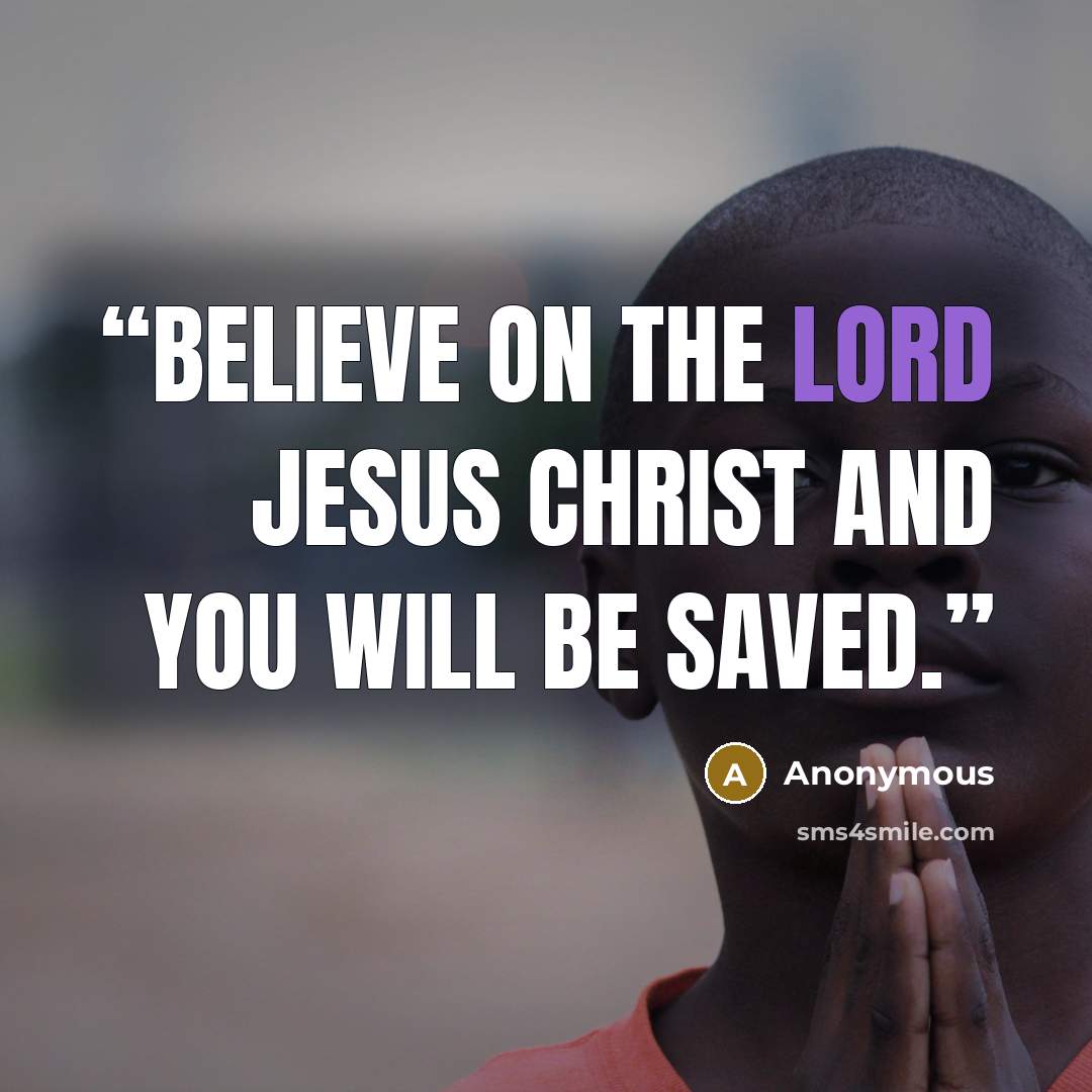 “Believe on the Lord Jesus Christ and you will be saved.” quote by Anonymous