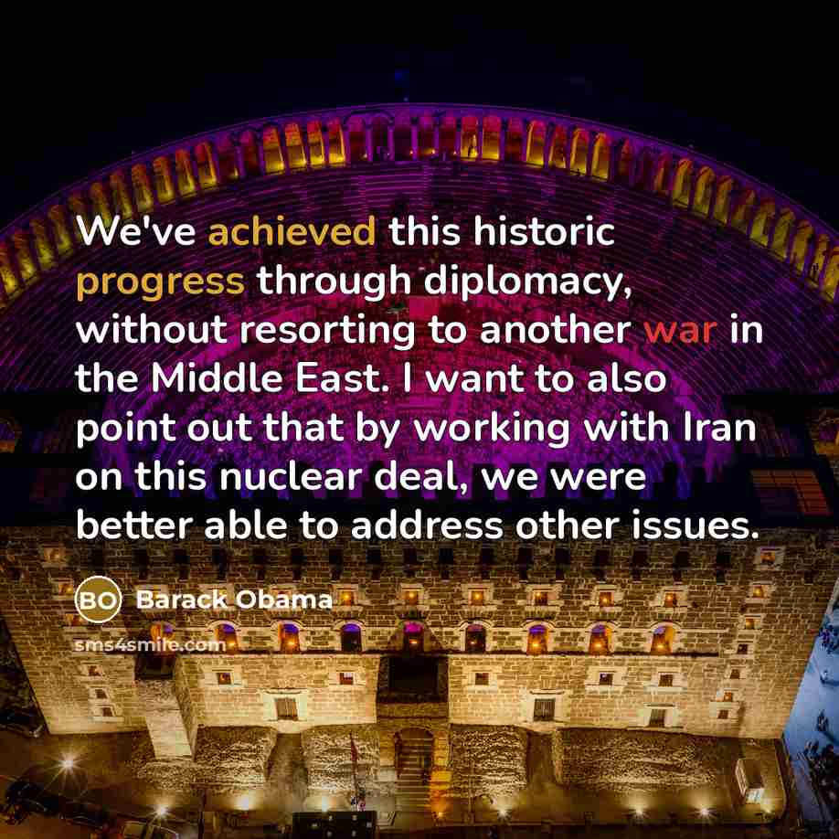 “We've achieved this historic progress through diplomacy, without resorting to another war in the Middle East. I want to also point out that by working with Iran on this nuclear deal, we were better able to address other issues.” quote by Barack Obama