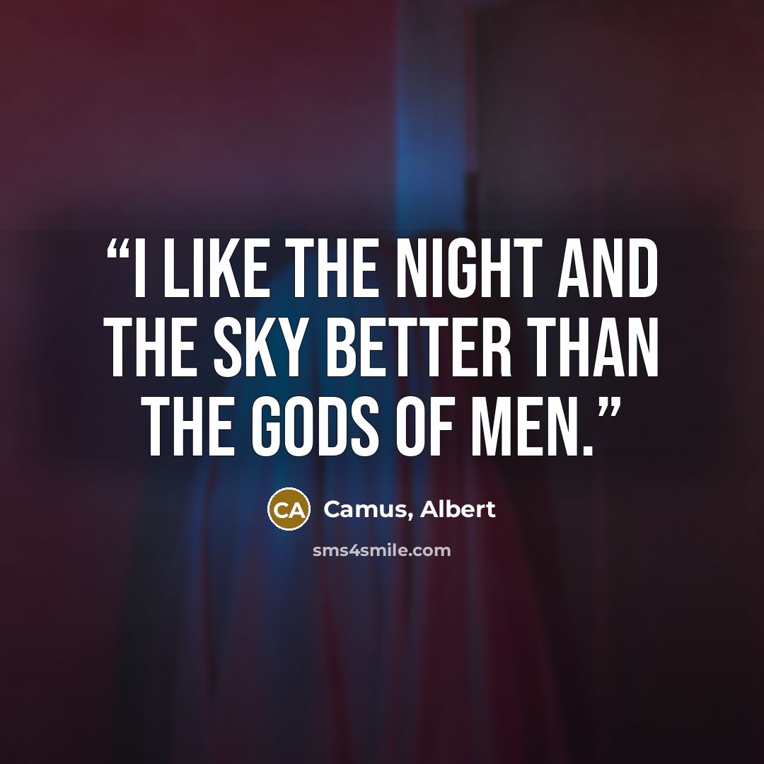 “I like the night and the sky better than the gods of men.” quote by Camus, Albert
