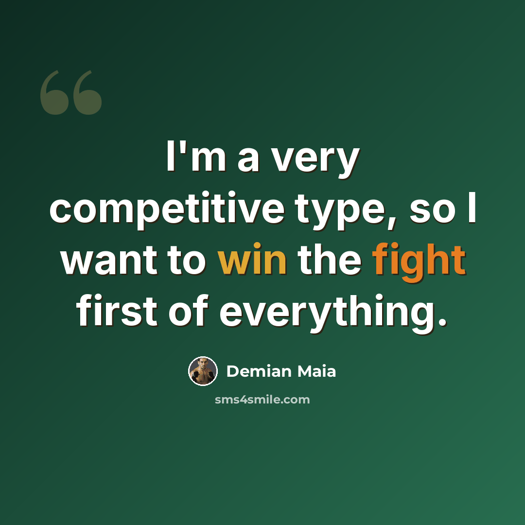 “I'm a very competitive type, so I want to win the fight first of everything.” quote by Demian Maia