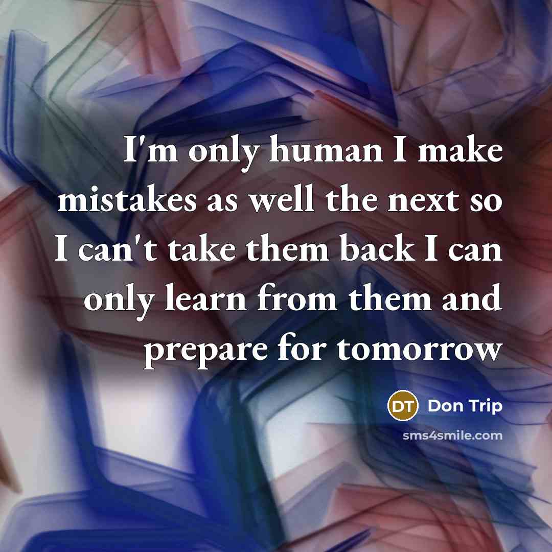 “I'm only human I make mistakes as well the next so I can't take them back I can only learn from them and prepare for tomorrow” quote by Don Trip