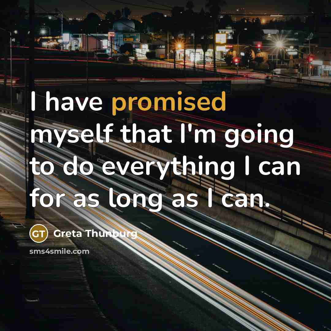 “I have promised myself that I'm going to do everything I can for as long as I can.” quote by Greta Thunburg