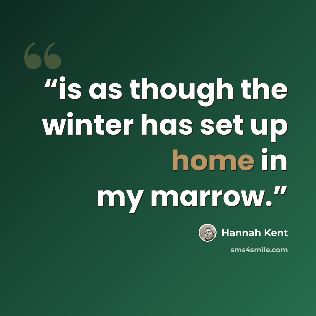“is as though the winter has set up home in my marrow.” quote by Hannah Kent