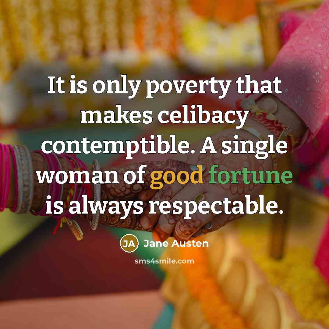 “It is only poverty that makes celibacy contemptible. A single woman of good fortune is always respectable.” quote by Jane Austen