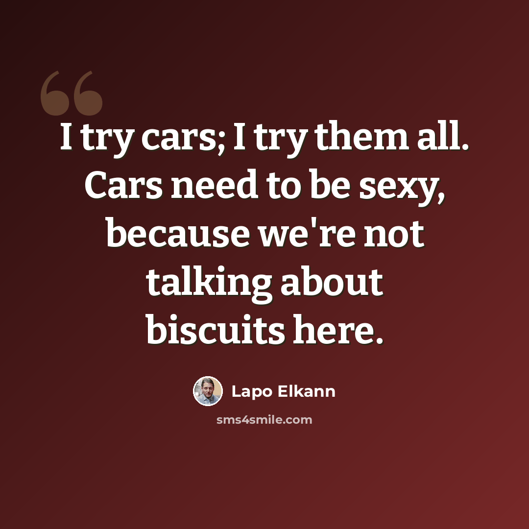 “I try cars; I try them all. Cars need to be sexy, because we're not talking about biscuits here.” quote by Lapo Elkann