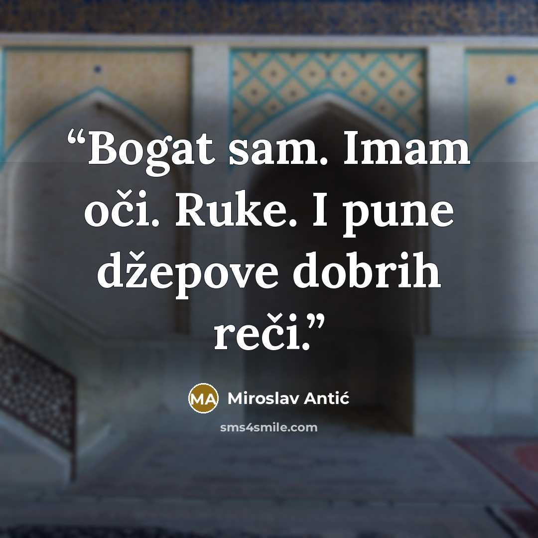 “Bogat sam. Imam oči. Ruke. I pune džepove dobrih reči.” quote by Miroslav Antić