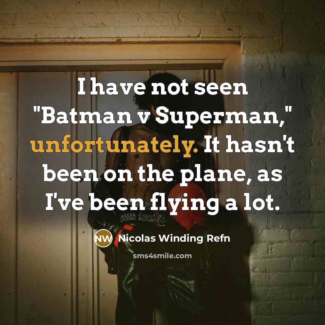 “I have not seen "Batman v Superman," unfortunately. It hasn't been on the plane, as I've been flying a lot.” quote by Nicolas Winding Refn