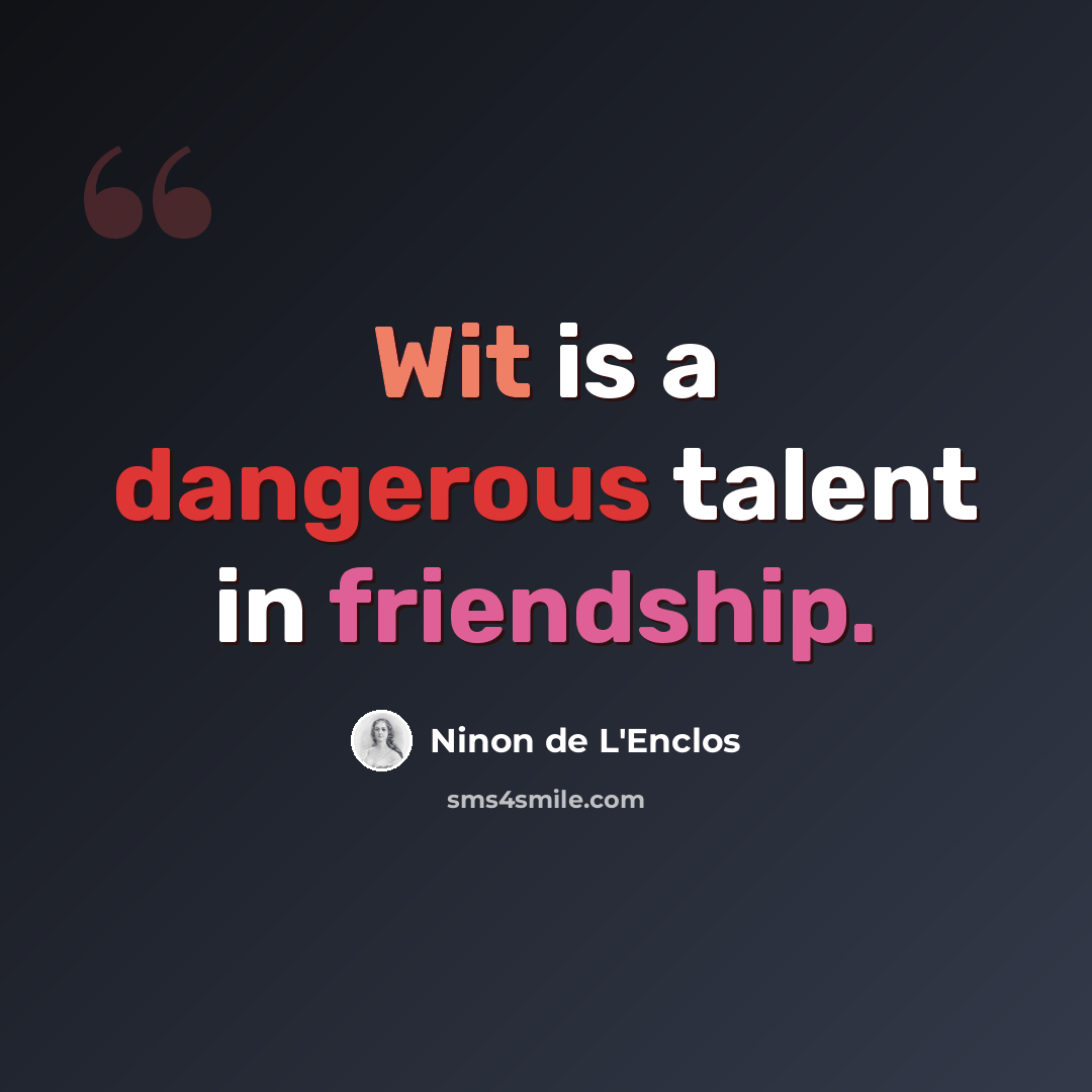 “Wit is a dangerous talent in friendship.” quote by Ninon de L'Enclos